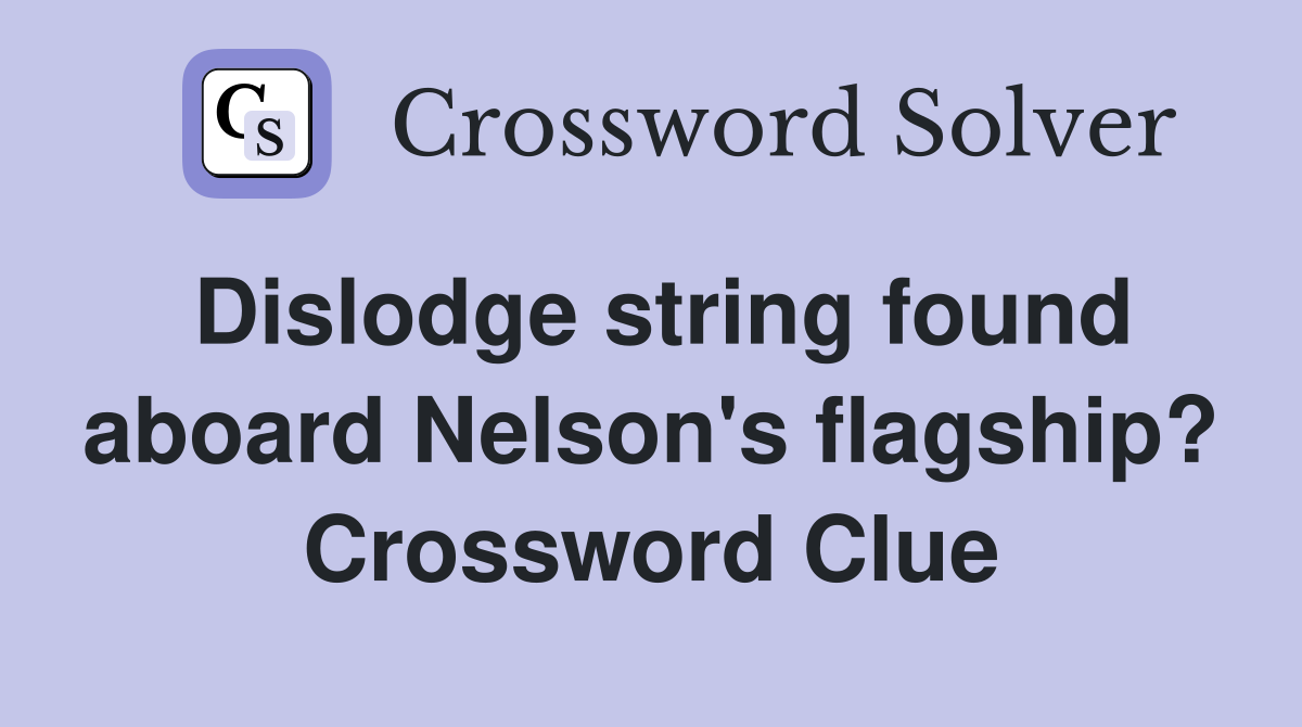 Dislodge string found aboard Nelson's flagship? Crossword Clue