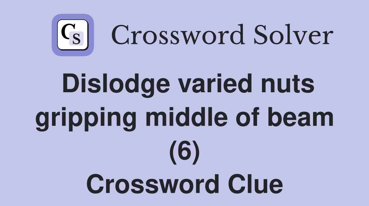 Dislodge varied nuts gripping middle of beam (6) Crossword Clue