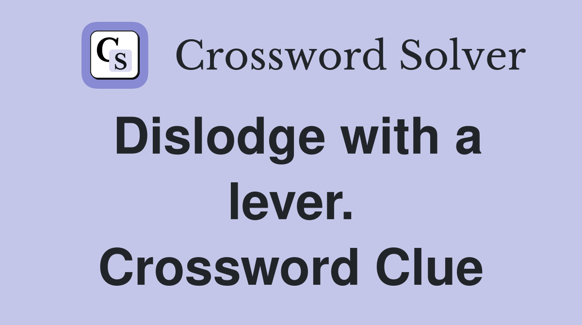 Dislodge with a lever. Crossword Clue