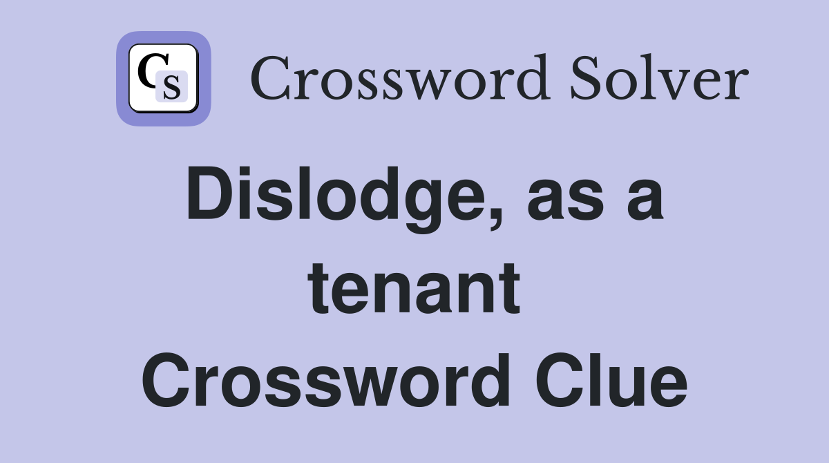Dislodge, as a tenant Crossword Clue