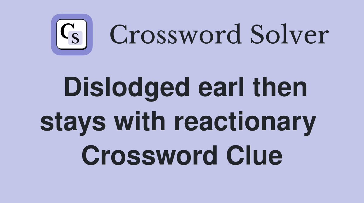 Dislodged earl then stays with reactionary  Crossword Clue