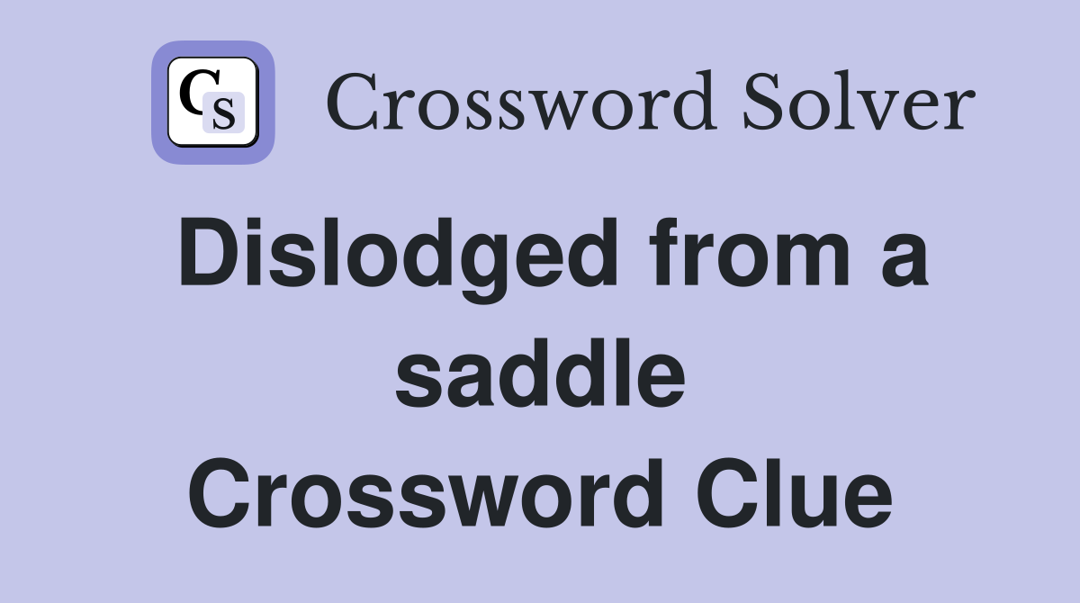Dislodged from a saddle Crossword Clue