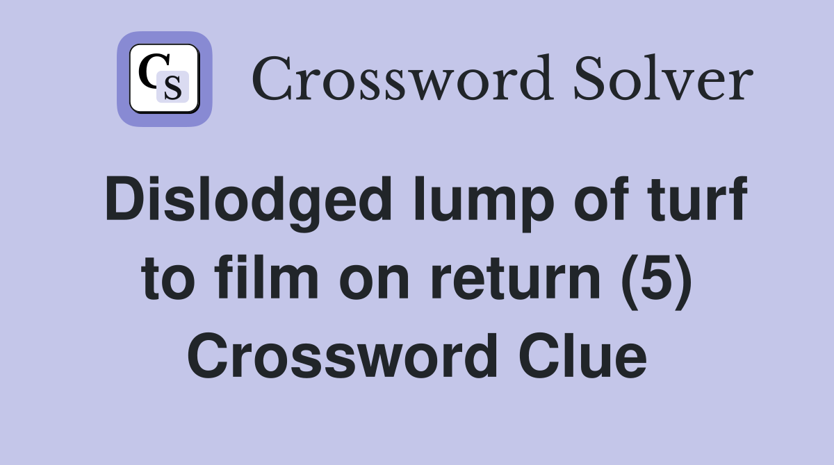 Dislodged lump of turf to film on return (5) Crossword Clue