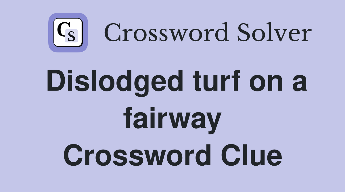 Dislodged turf on a fairway Crossword Clue
