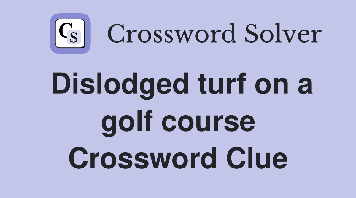 Dislodged turf on a golf course Crossword Clue