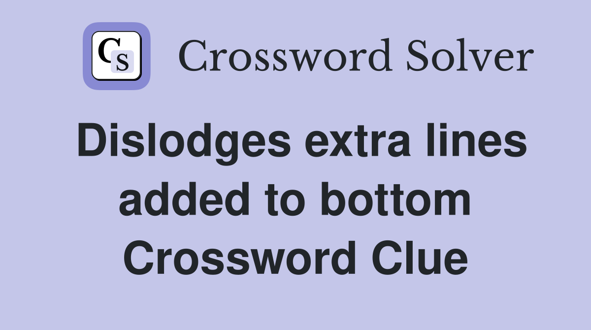 Dislodges extra lines added to bottom Crossword Clue
