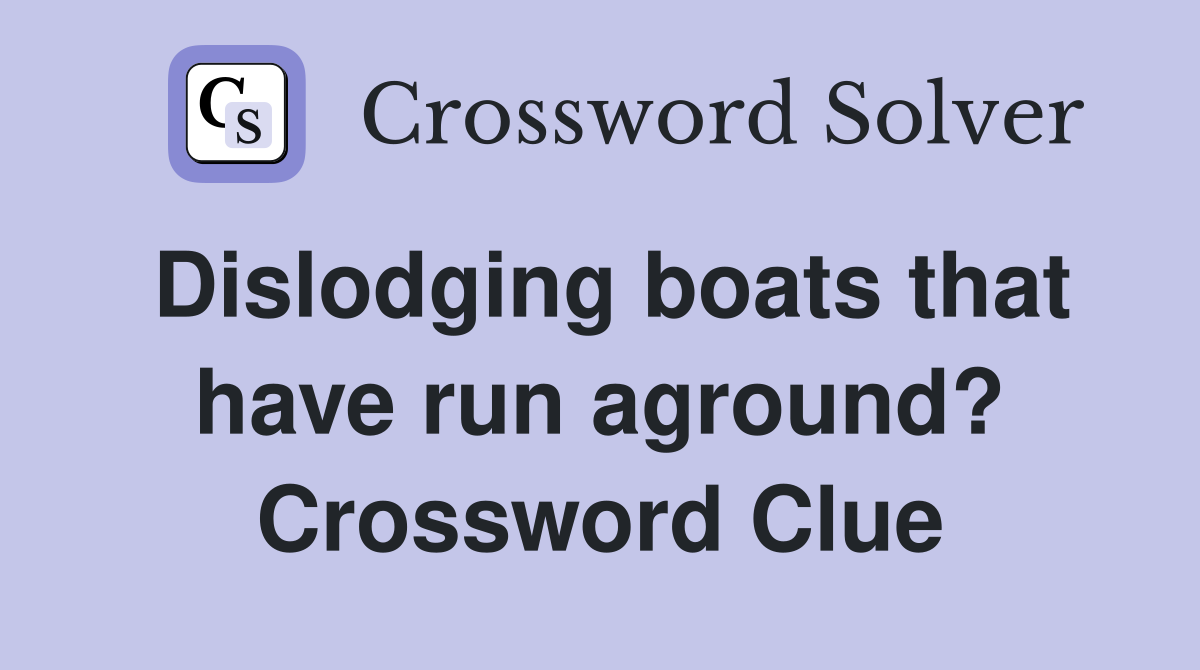 Dislodging boats that have run aground? Crossword Clue