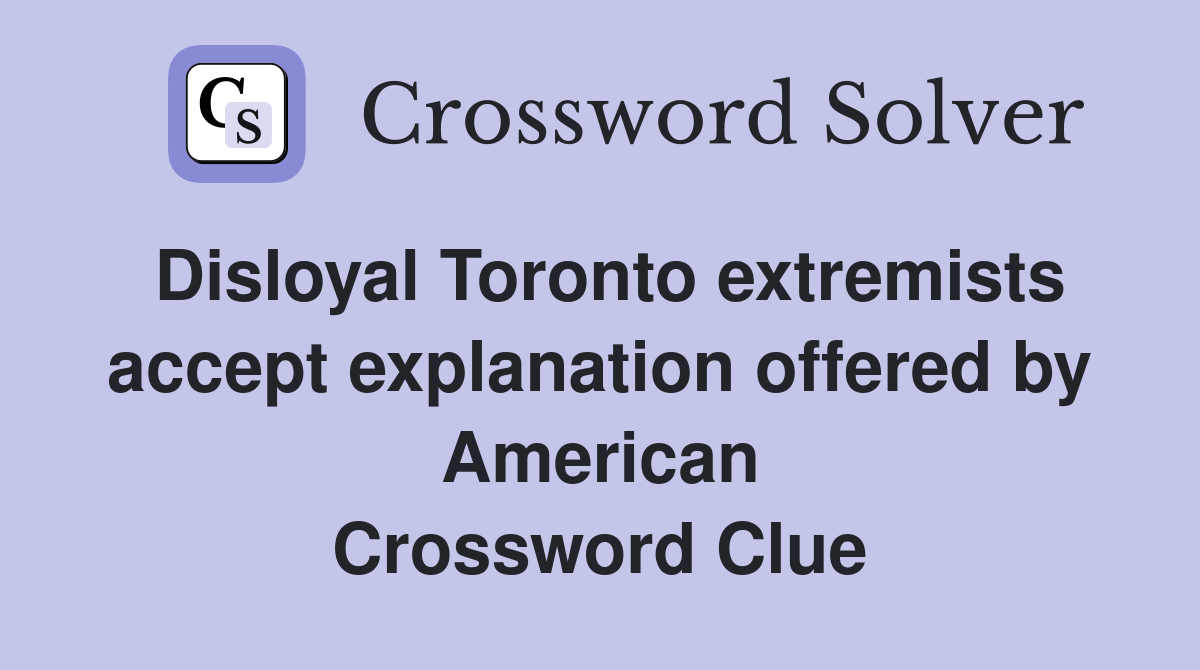 Disloyal Toronto extremists accept explanation offered by American Crossword Clue