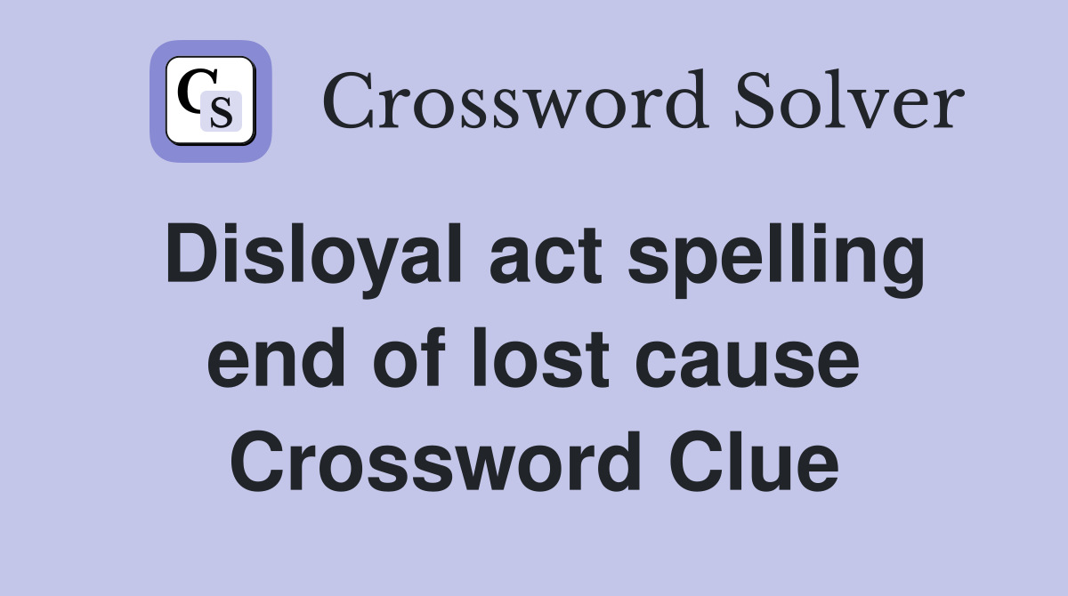 Disloyal act spelling end of lost cause Crossword Clue
