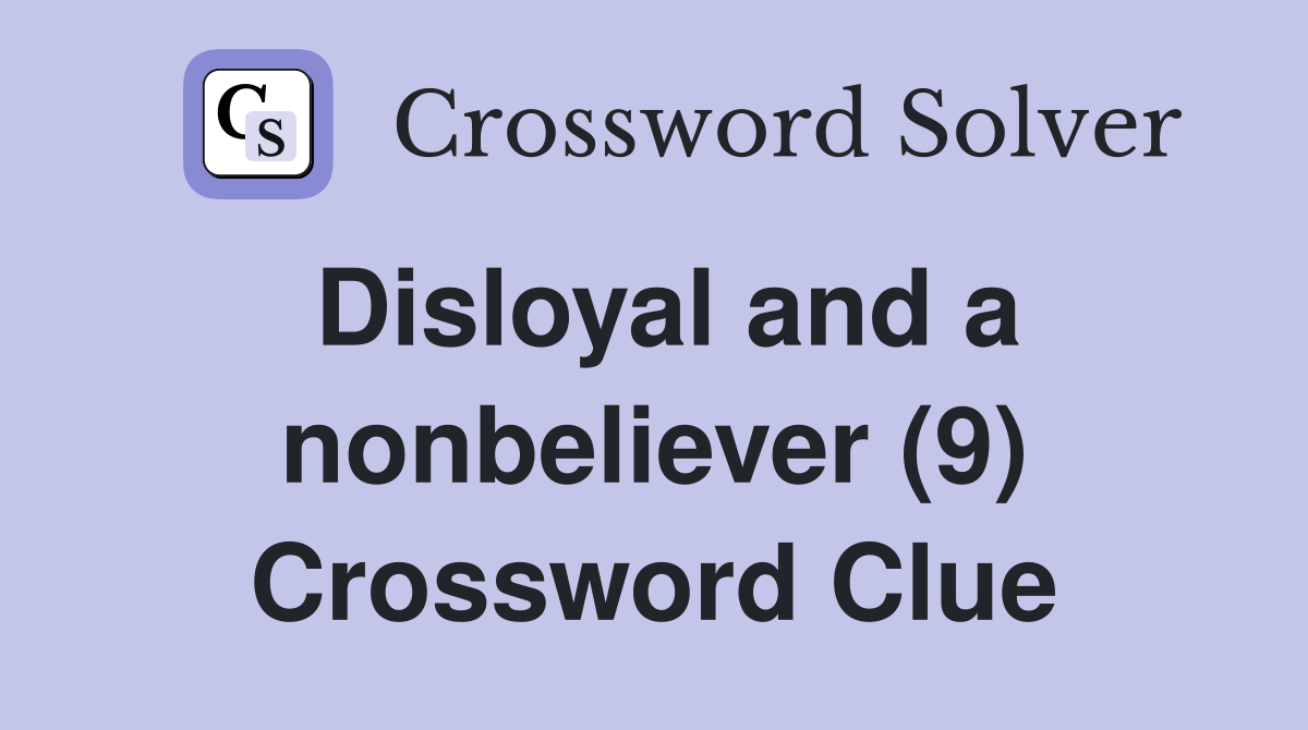 Disloyal and a nonbeliever (9) Crossword Clue