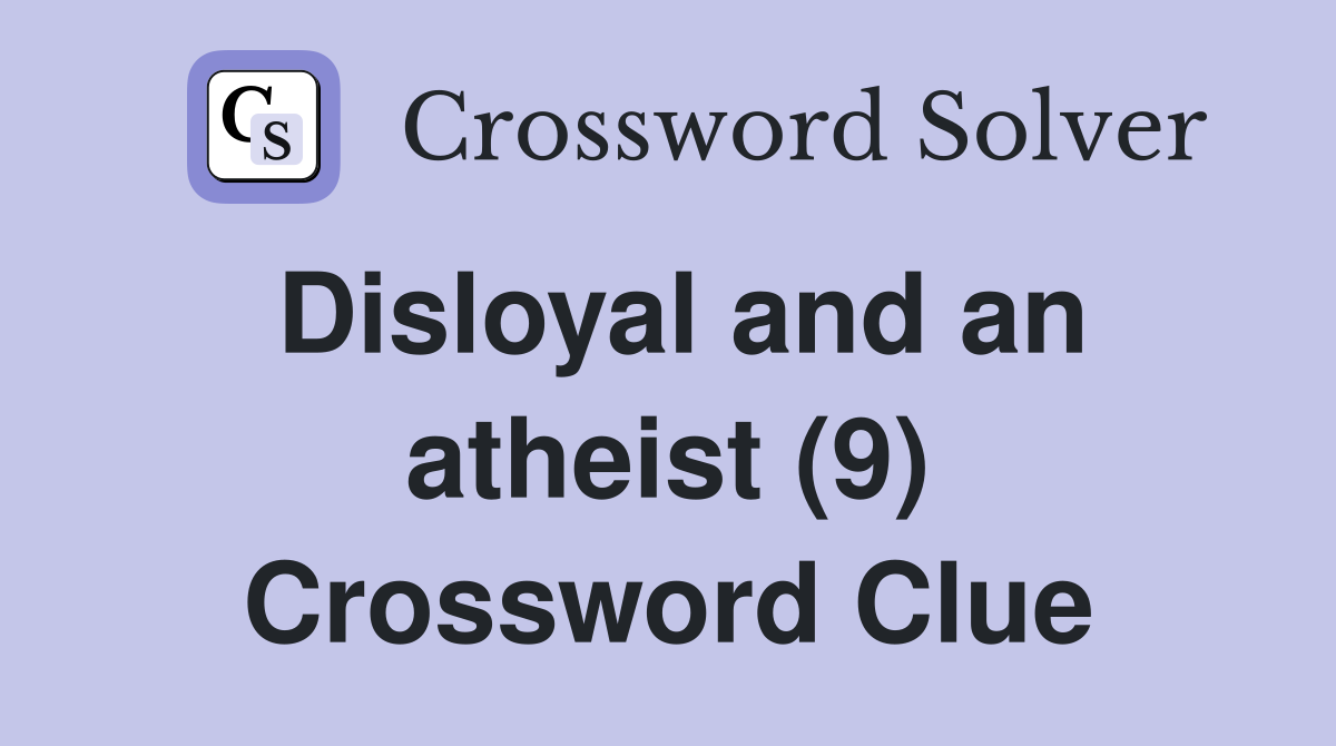 Disloyal and an atheist (9) Crossword Clue