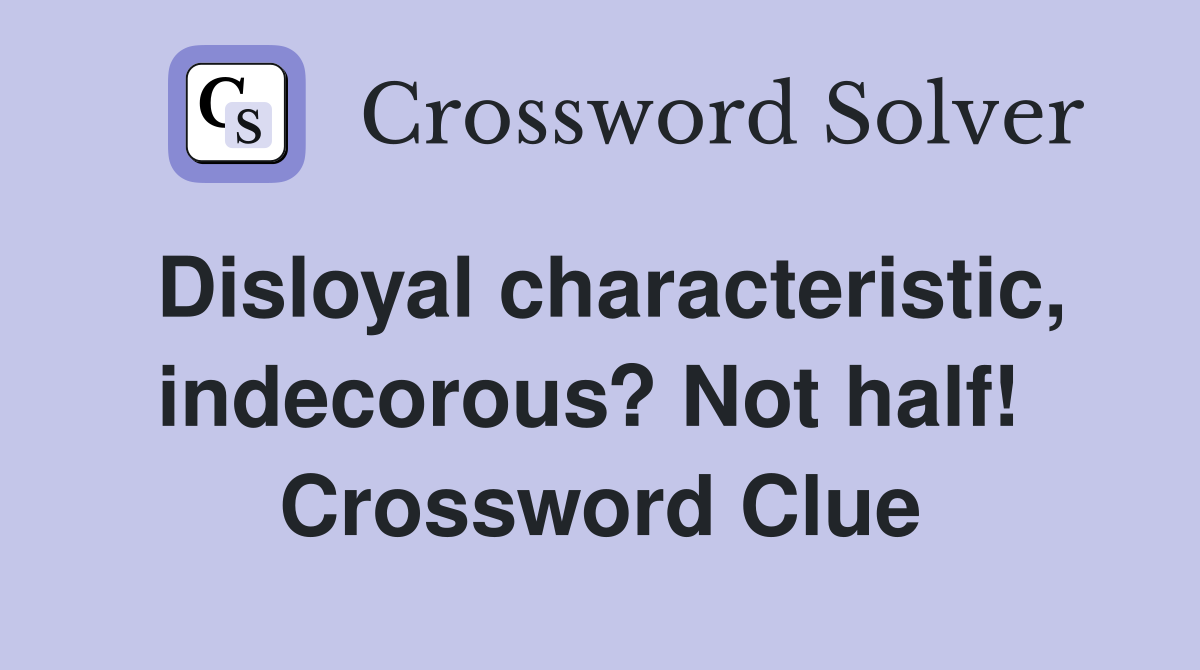 Disloyal characteristic, indecorous? Not half!  Crossword Clue