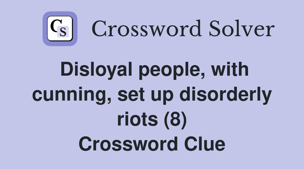 Disloyal people, with cunning, set up disorderly riots (8) Crossword Clue