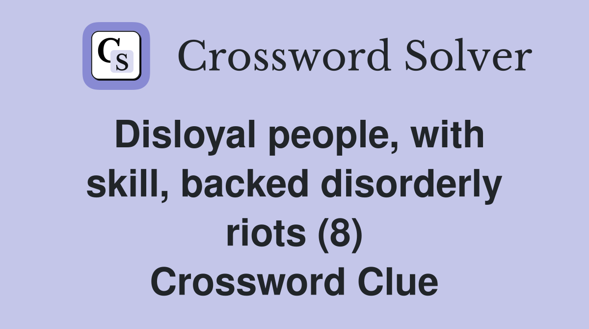 Disloyal people, with skill, backed disorderly riots (8) Crossword Clue