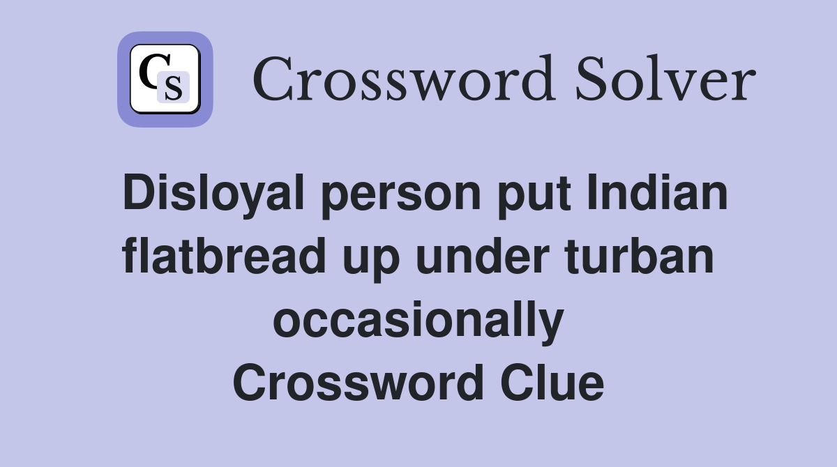 Disloyal person put Indian flatbread up under turban occasionally Crossword Clue