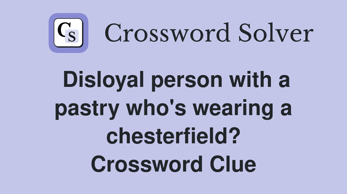 Disloyal person with a pastry who's wearing a chesterfield? Crossword Clue