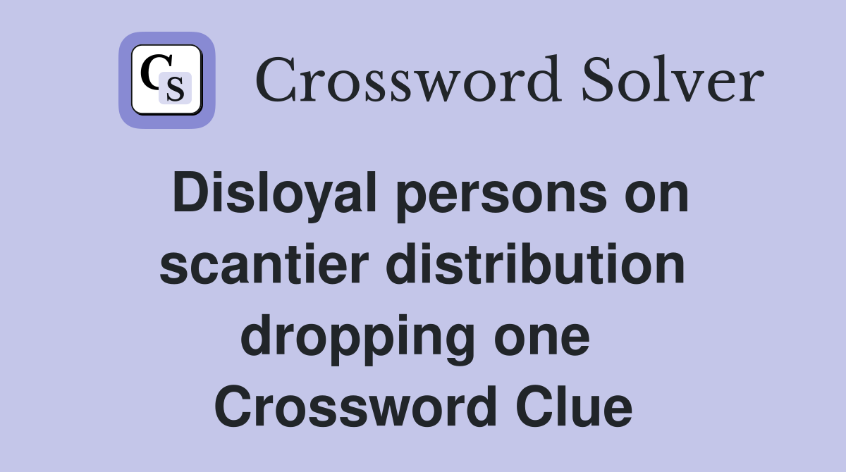 Disloyal persons on scantier distribution dropping one  Crossword Clue