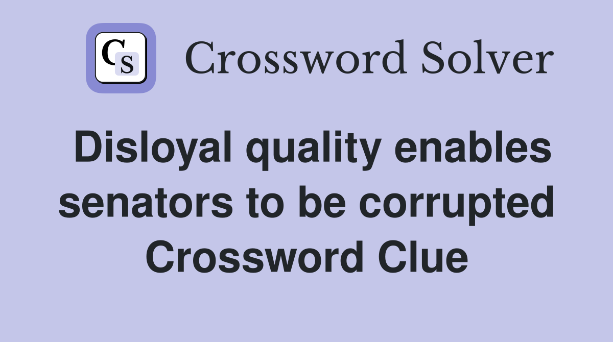 Disloyal quality enables senators to be corrupted Crossword Clue
