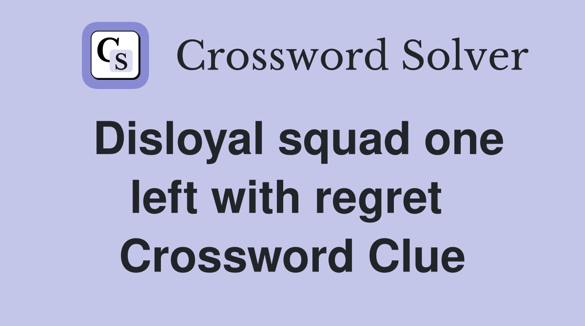 Disloyal squad one left with regret  Crossword Clue