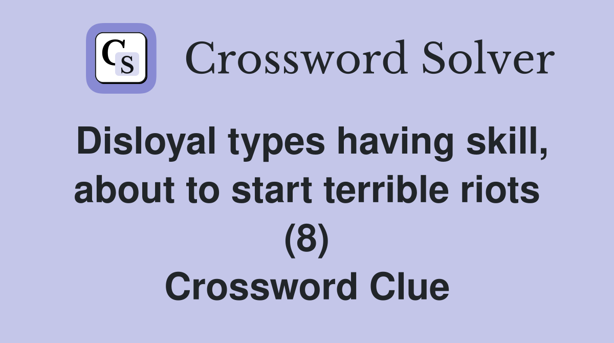 Disloyal types having skill, about to start terrible riots (8) Crossword Clue