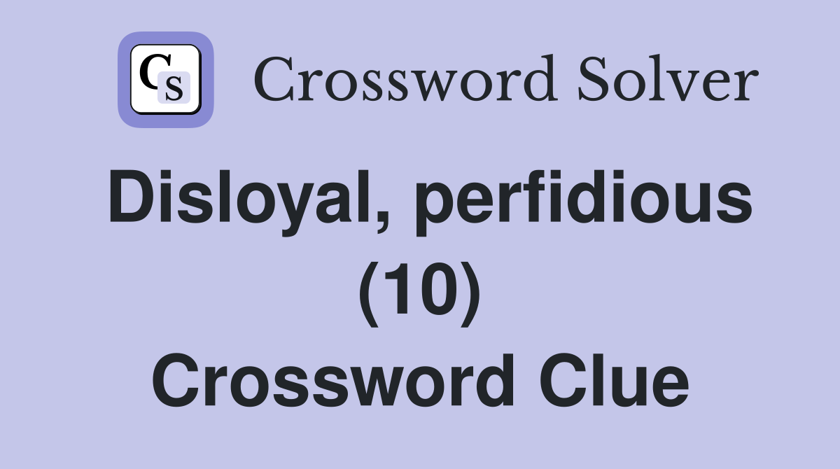 Disloyal, perfidious (10) Crossword Clue