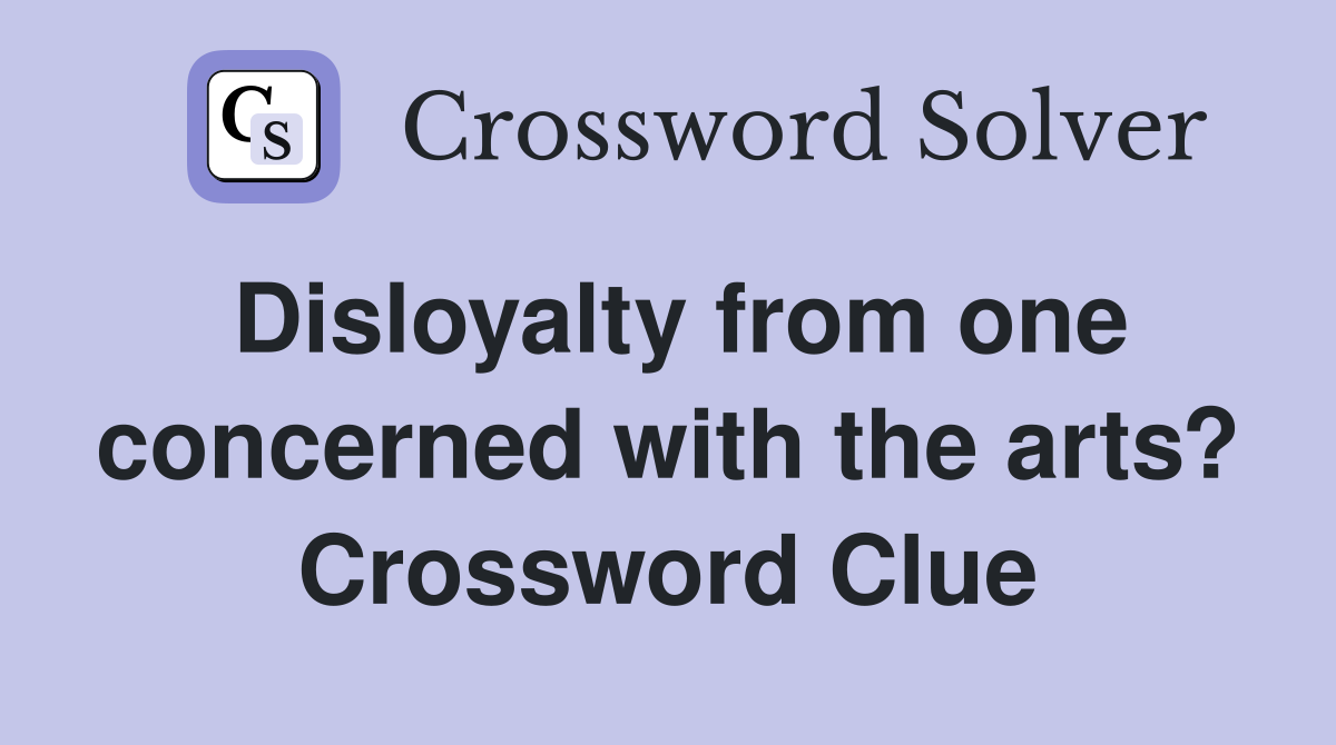 Disloyalty from one concerned with the arts? Crossword Clue