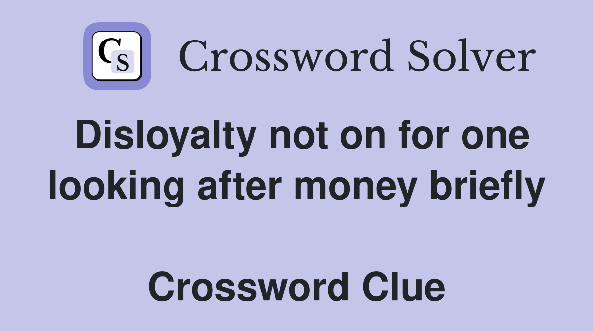 Disloyalty not on for one looking after money briefly  Crossword Clue