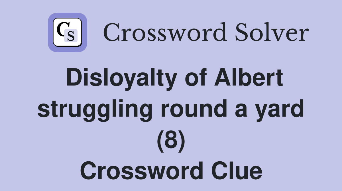Disloyalty of Albert struggling round a yard (8) Crossword Clue