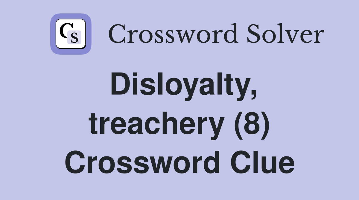 Disloyalty, treachery (8) Crossword Clue