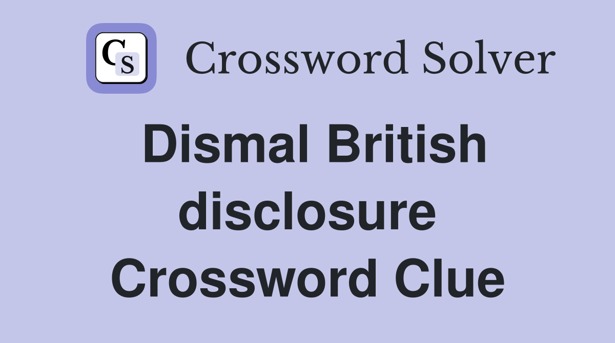 Dismal British disclosure Crossword Clue
