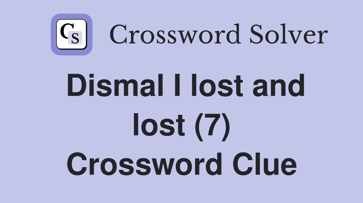 Dismal I lost and lost (7) Crossword Clue