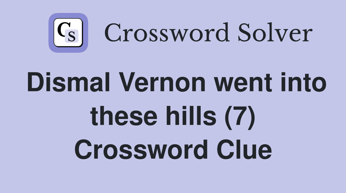 Dismal Vernon went into these hills (7) Crossword Clue