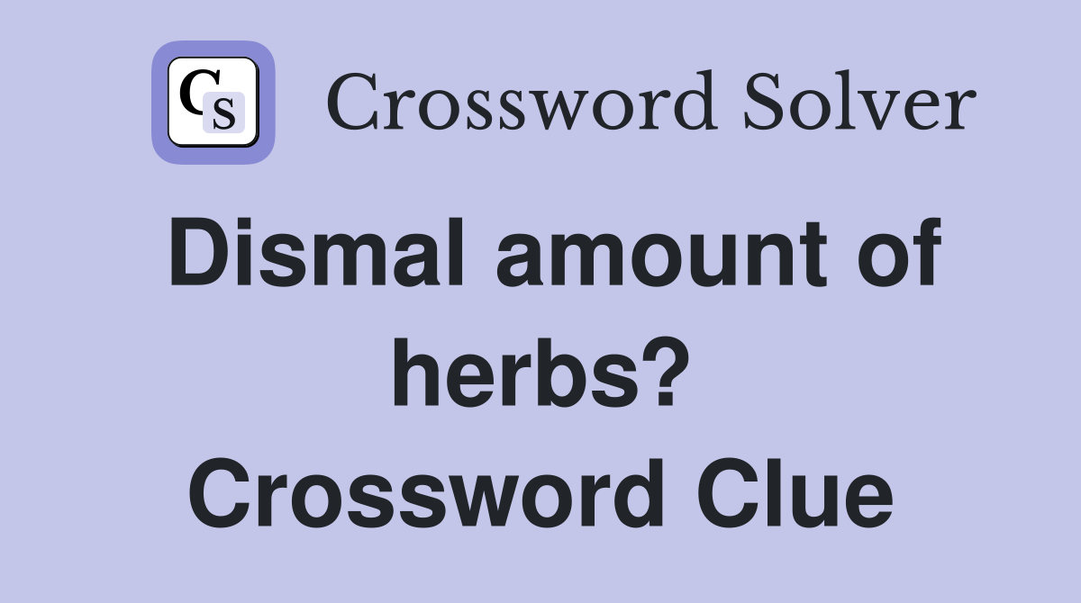 Dismal amount of herbs? Crossword Clue