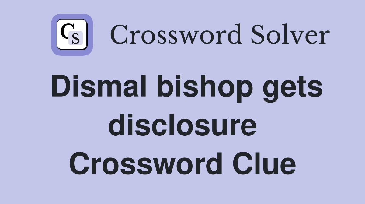 Dismal bishop gets disclosure Crossword Clue