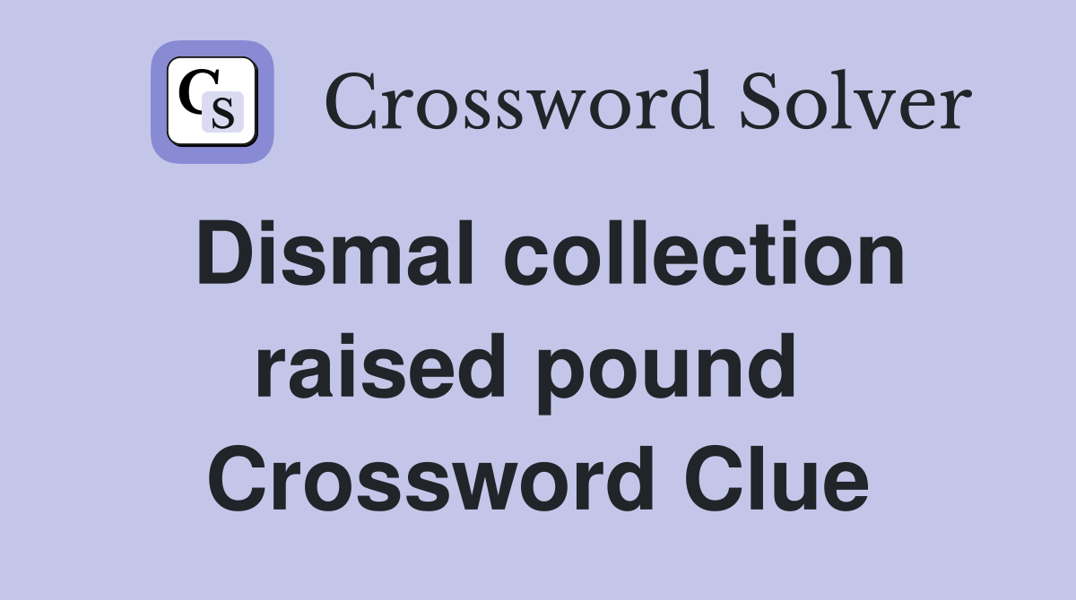 Dismal collection raised pound  Crossword Clue