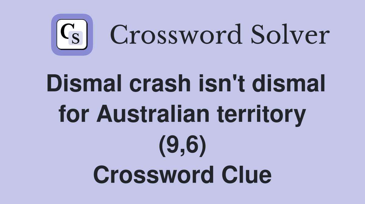 Dismal crash isn't dismal for Australian territory (9,6) Crossword Clue