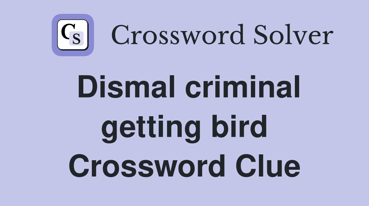 Dismal criminal getting bird Crossword Clue