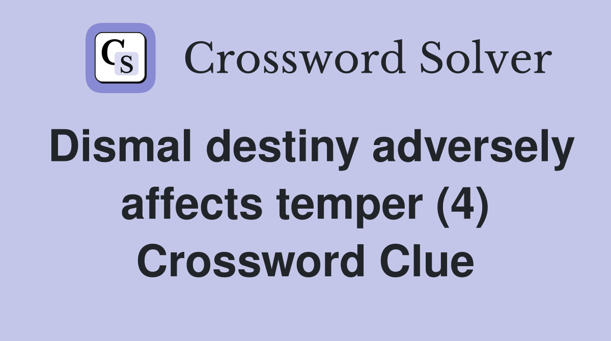 Dismal destiny adversely affects temper (4) Crossword Clue
