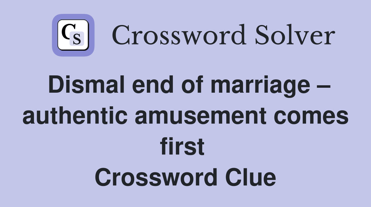 Dismal end of marriage – authentic amusement comes first  Crossword Clue