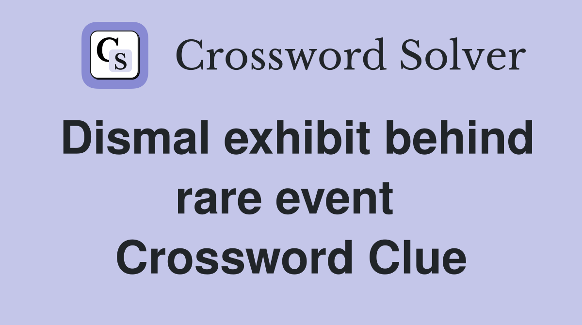 Dismal exhibit behind rare event  Crossword Clue