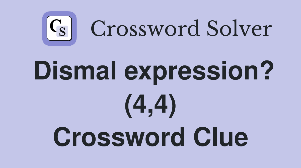 Dismal expression? (4,4) Crossword Clue