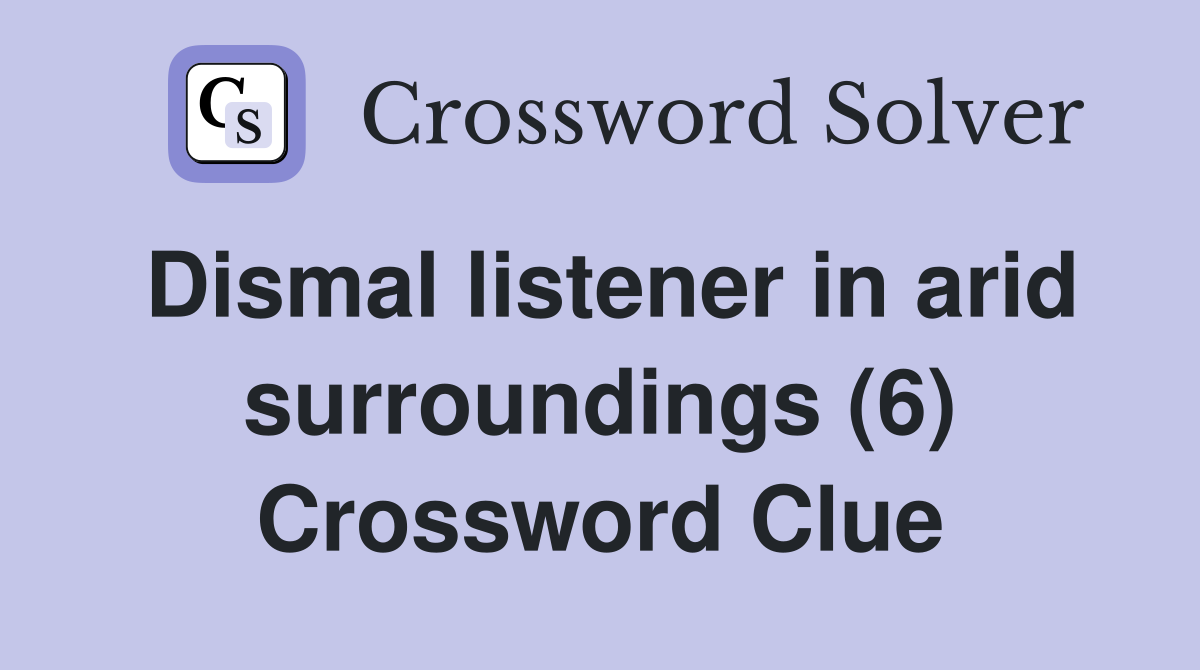 Dismal listener in arid surroundings (6) Crossword Clue