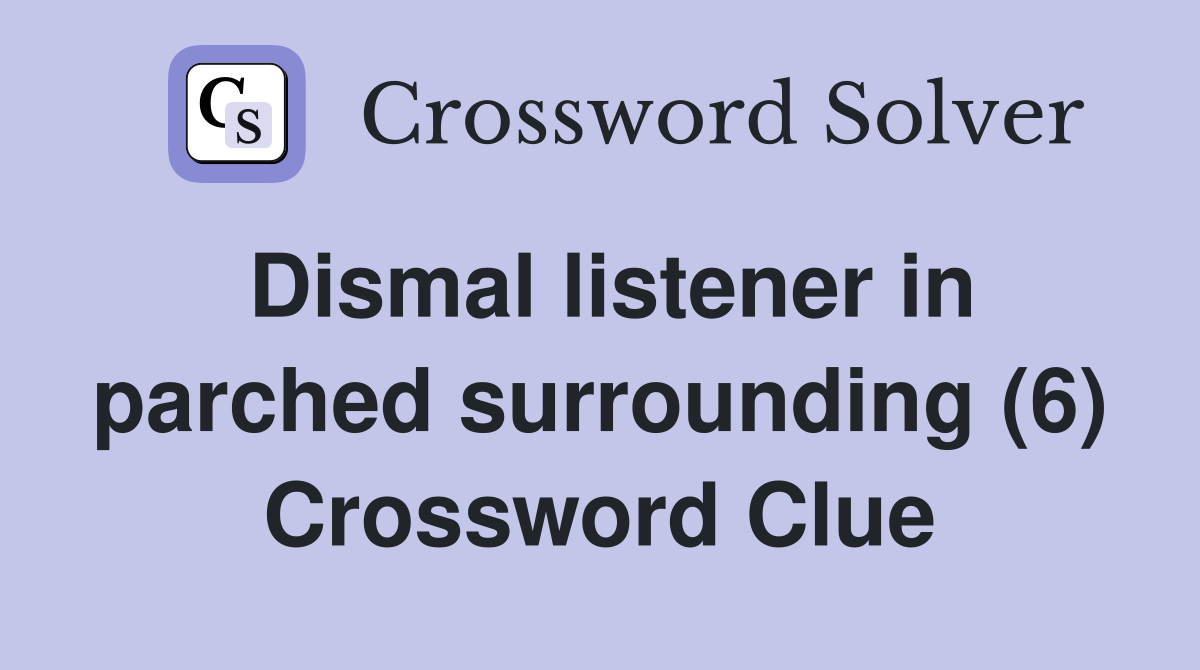 Dismal listener in parched surrounding (6) Crossword Clue