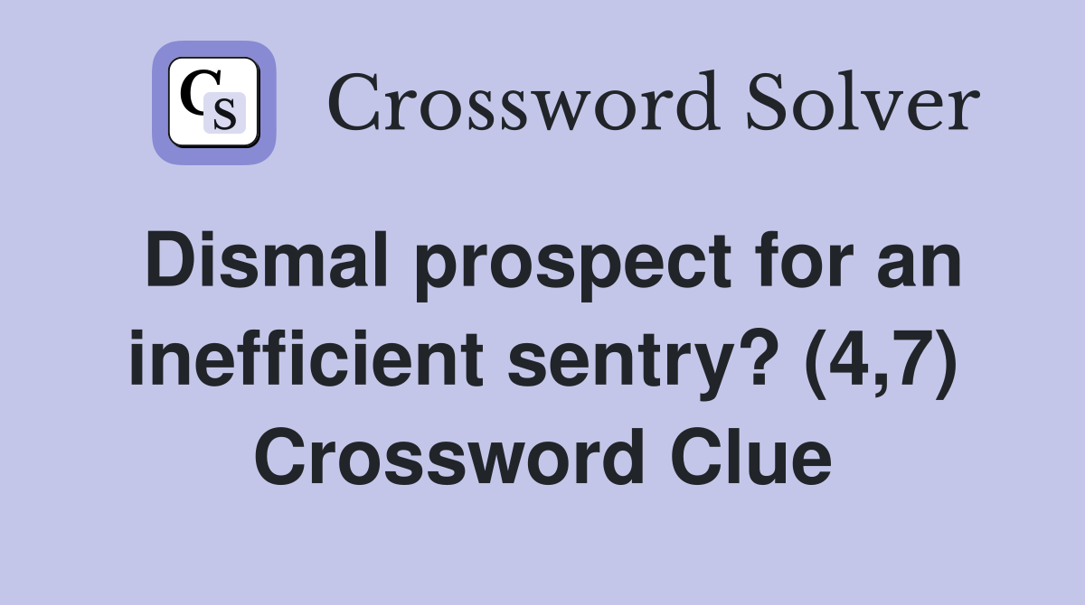 Dismal prospect for an inefficient sentry? (4,7) Crossword Clue