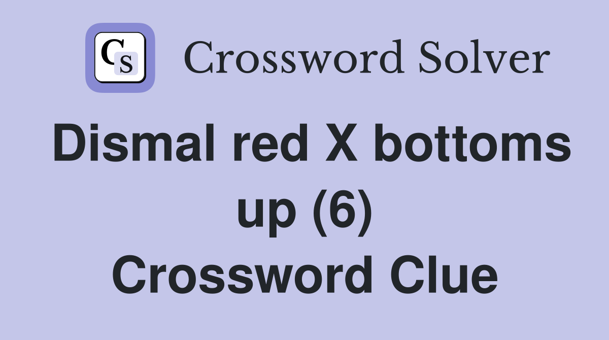 Dismal red X bottoms up (6) Crossword Clue