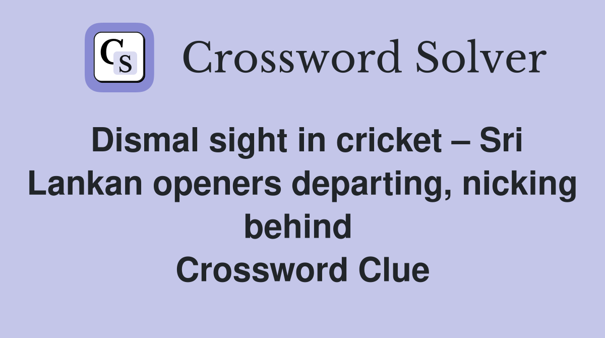 Dismal sight in cricket – Sri Lankan openers departing, nicking behind  Crossword Clue