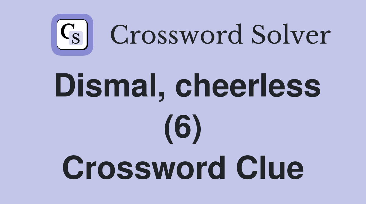 Dismal, cheerless (6) Crossword Clue