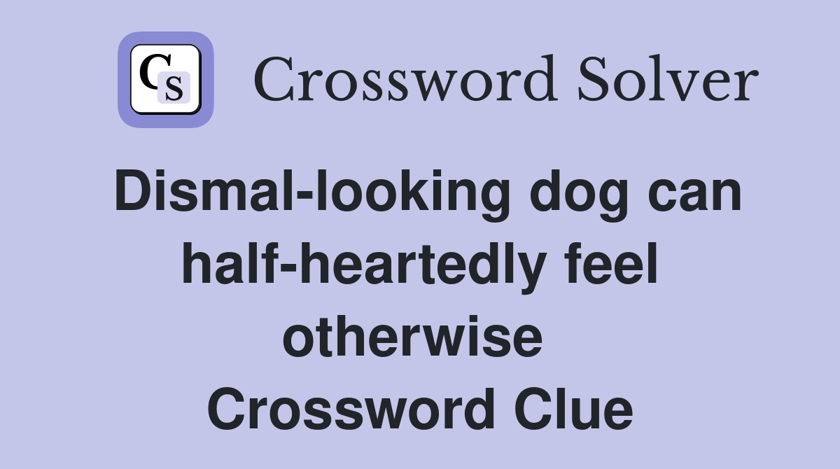 Dismal-looking dog can half-heartedly feel otherwise  Crossword Clue