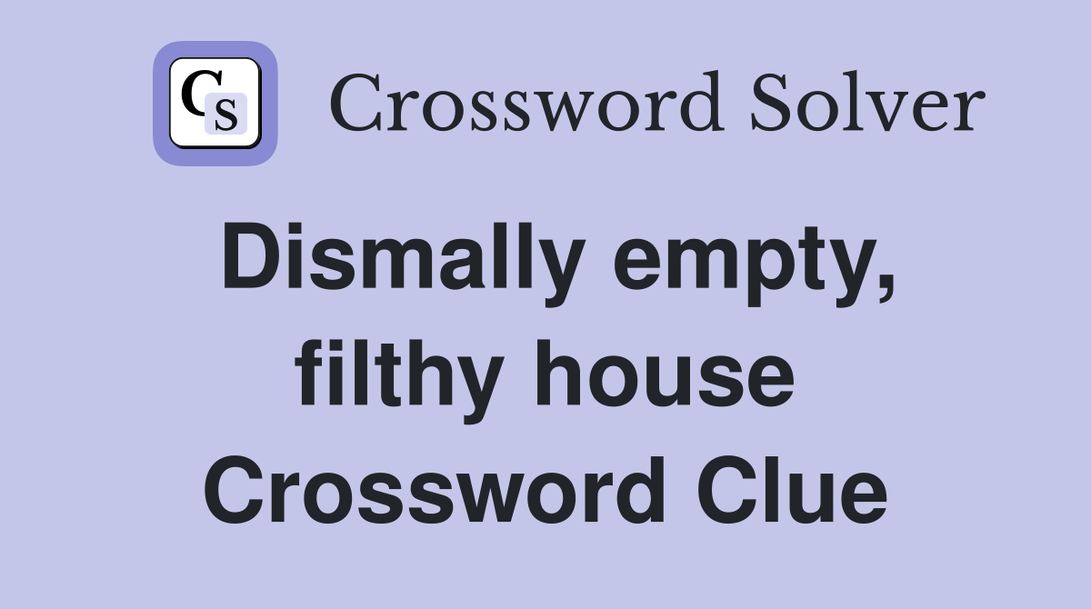 Dismally empty, filthy house Crossword Clue