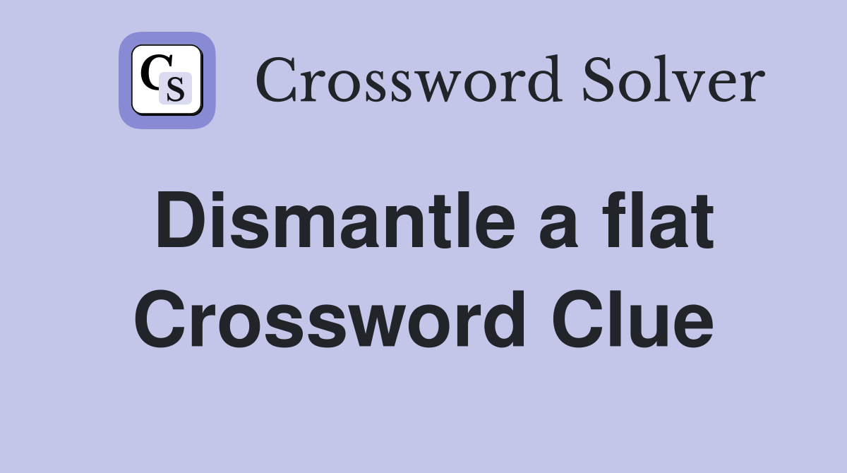 Dismantle a flat Crossword Clue